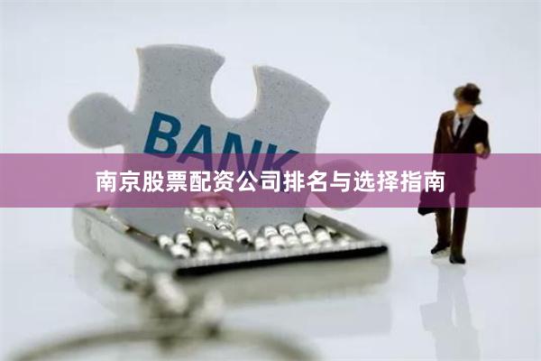 南京股票配资公司排名与选择指南