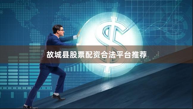 故城县股票配资合法平台推荐